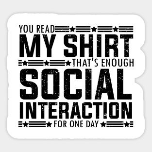 Socially fun Saying you read my shirt that's enough social interaction for one day Conversations Humorous Sticker